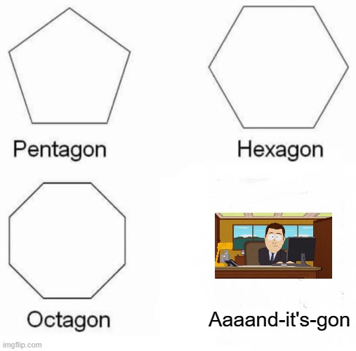 Pentagon Hexagon Octagon Meme | Aaaand-it's-gon | image tagged in memes,pentagon hexagon octagon,aaaaand its gone,crossover | made w/ Imgflip meme maker