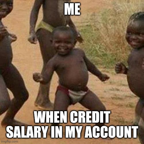 Third World Success Kid | ME; WHEN CREDIT SALARY IN MY ACCOUNT | image tagged in memes,third world success kid | made w/ Imgflip meme maker