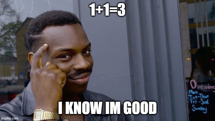 1+1=3 | 1+1=3; I KNOW IM GOOD | image tagged in memes,roll safe think about it | made w/ Imgflip meme maker