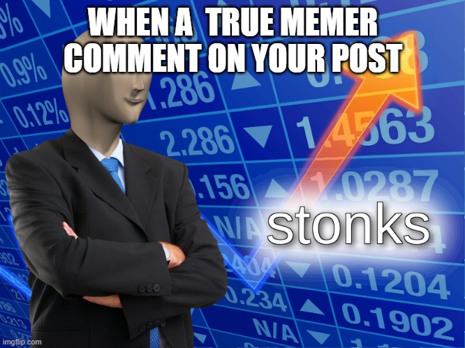 STONKS | WHEN A  TRUE MEMER COMMENT ON YOUR POST | image tagged in stonks | made w/ Imgflip meme maker