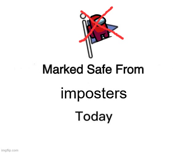 no imposters 4 u | imposters | image tagged in memes,marked safe from | made w/ Imgflip meme maker