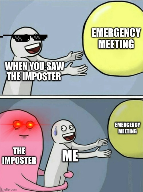 Running Away Balloon Meme | EMERGENCY MEETING; WHEN YOU SAW THE IMPOSTER; EMERGENCY MEETING; THE IMPOSTER; ME | image tagged in memes | made w/ Imgflip meme maker