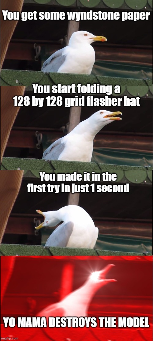 Inhaling Seagull Meme | You get some wyndstone paper; You start folding a 128 by 128 grid flasher hat; You made it in the first try in just 1 second; YO MAMA DESTROYS THE MODEL | image tagged in memes,inhaling seagull | made w/ Imgflip meme maker