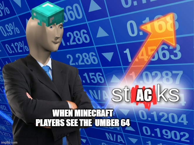 stonks | AC; WHEN MINECRAFT PLAYERS SEE THE  UMBER 64 | image tagged in stonks | made w/ Imgflip meme maker