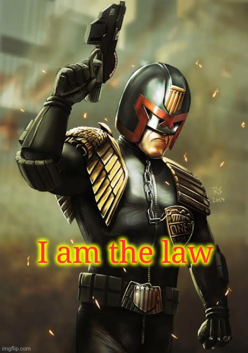 Judge Dredd I am the law | I am the law | image tagged in judge dredd i am the law | made w/ Imgflip meme maker