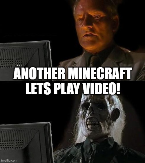 I'll Just Wait Here Meme | ANOTHER MINECRAFT LETS PLAY VIDEO! | image tagged in memes,i'll just wait here | made w/ Imgflip meme maker