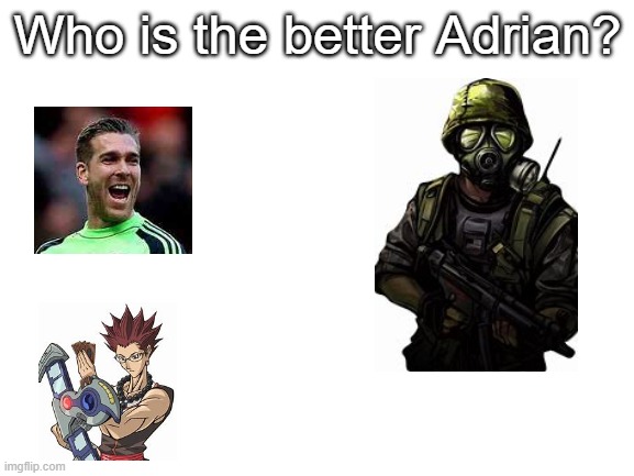 Let me know your opinion! | Who is the better Adrian? | image tagged in blank white template | made w/ Imgflip meme maker