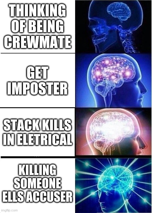 Expanding Brain Meme | THINKING OF BEING CREWMATE; GET IMPOSTER; STACK KILLS IN ELETRICAL; KILLING SOMEONE ELLS ACCUSER | image tagged in memes,expanding brain | made w/ Imgflip meme maker