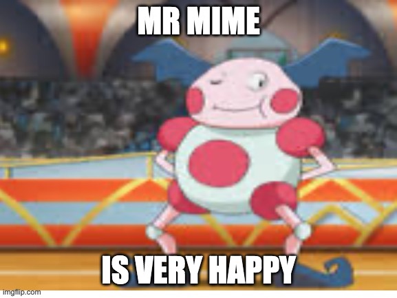 Proud Mime | MR MIME IS VERY HAPPY | image tagged in proud mime | made w/ Imgflip meme maker