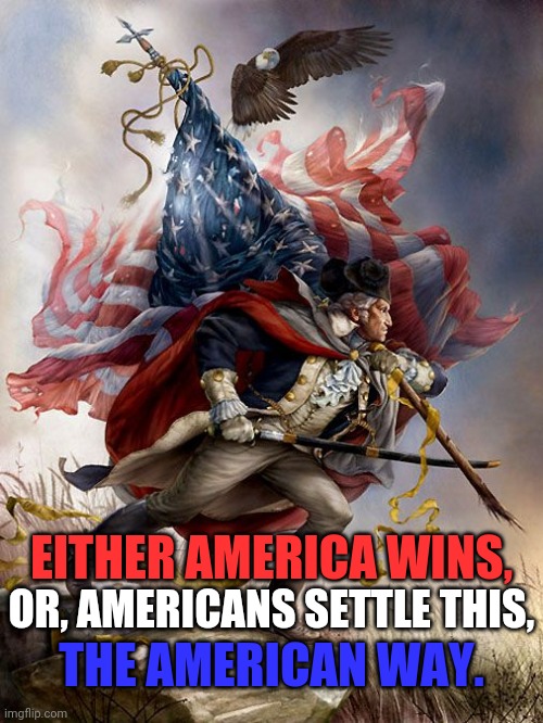 November 3/2020, The Beginning? Or The End? | EITHER AMERICA WINS, OR, AMERICANS SETTLE THIS, THE AMERICAN WAY. | image tagged in trump 2020,george washington,americans,america,drstrangmeme,election 2020 | made w/ Imgflip meme maker