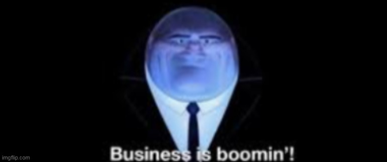 Business is boomin | image tagged in business is boomin | made w/ Imgflip meme maker