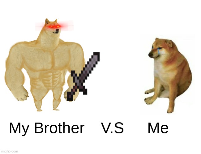Buff Doge vs. Cheems Meme | My Brother; Me; V.S | image tagged in memes,buff doge vs cheems | made w/ Imgflip meme maker
