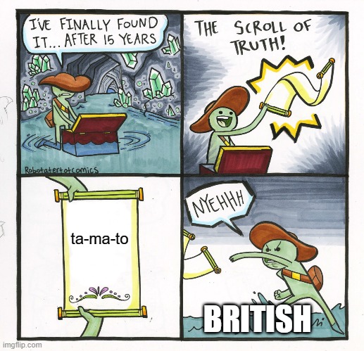 British | ta-ma-to; BRITISH | image tagged in memes,the scroll of truth | made w/ Imgflip meme maker