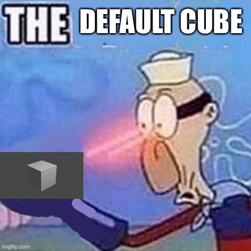 The DEFAULT CUBE | DEFAULT CUBE | image tagged in barnacle boy the,memes,blender | made w/ Imgflip meme maker