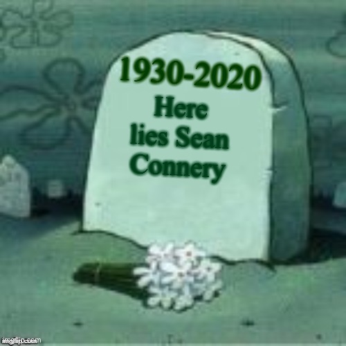 Here Lies X | 1930-2020; Here lies Sean Connery | image tagged in here lies x | made w/ Imgflip meme maker