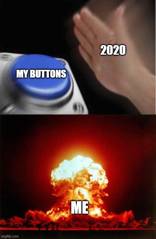 2020 is pushing my buttons | 2020; MY BUTTONS; ME | image tagged in memes,nuclear explosion,slap that button | made w/ Imgflip meme maker