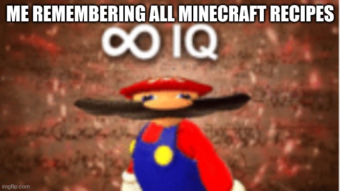 Big Brain | ME REMEMBERING ALL MINECRAFT RECIPES | image tagged in infinite iq,minecraft | made w/ Imgflip meme maker