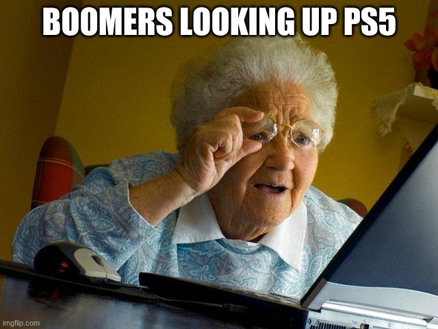 just wait till your grandma asks what you want for christmas | BOOMERS LOOKING UP PS5 | image tagged in memes,grandma finds the internet | made w/ Imgflip meme maker