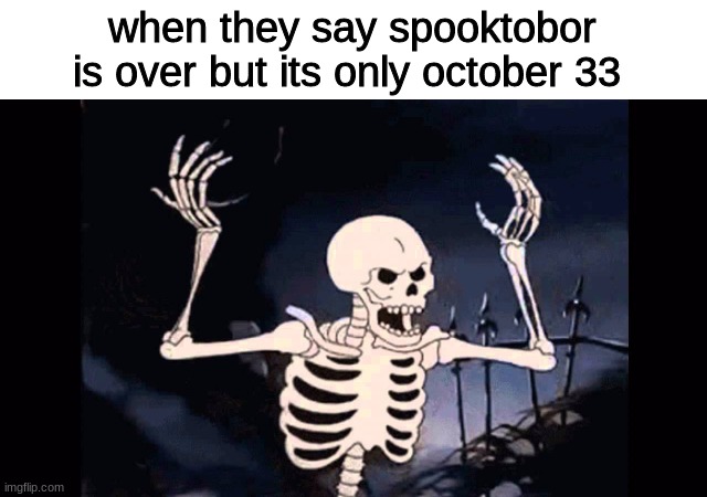 Don't let the dream die out | when they say spooktobor is over but its only october 33 | image tagged in angry skeleton | made w/ Imgflip meme maker