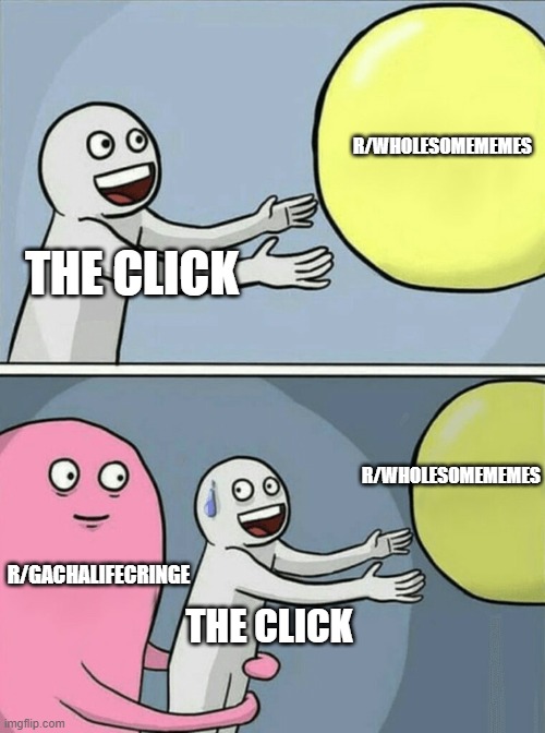 Running Away Balloon | R/WHOLESOMEMEMES; THE CLICK; R/WHOLESOMEMEMES; R/GACHALIFECRINGE; THE CLICK | image tagged in memes,running away balloon | made w/ Imgflip meme maker