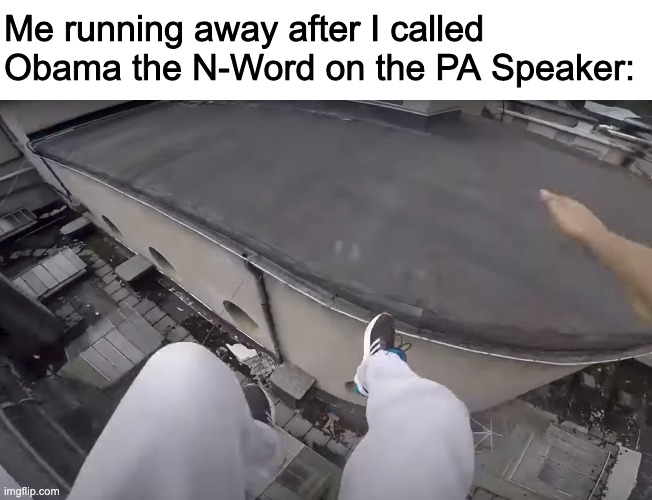 Me running away after I called Obama the N-Word on the PA Speaker: | made w/ Imgflip meme maker