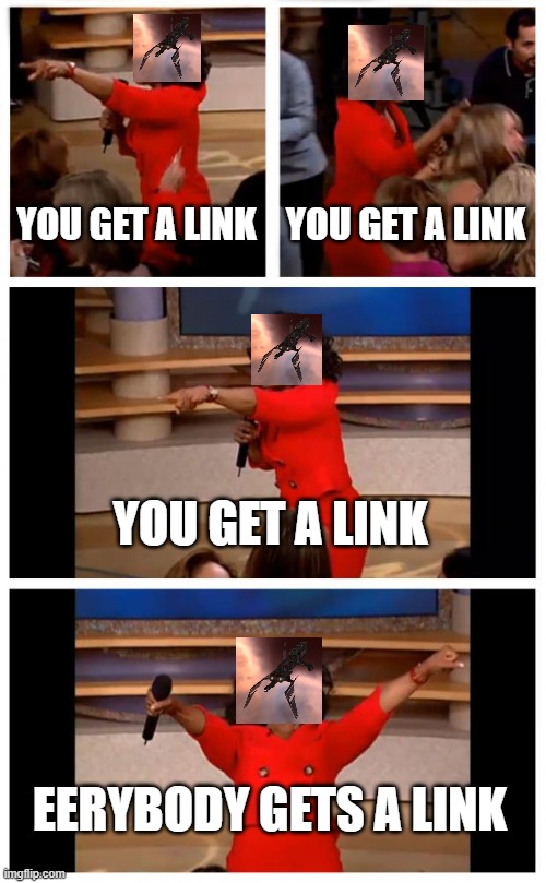 Oprah You Get A Car Everybody Gets A Car Meme | YOU GET A LINK; YOU GET A LINK; YOU GET A LINK; EERYBODY GETS A LINK | image tagged in memes,oprah you get a car everybody gets a car | made w/ Imgflip meme maker