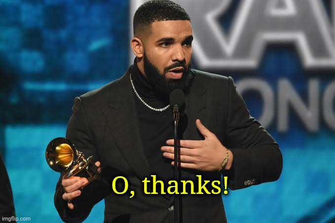 Drake accepting award | O, thanks! | image tagged in drake accepting award | made w/ Imgflip meme maker