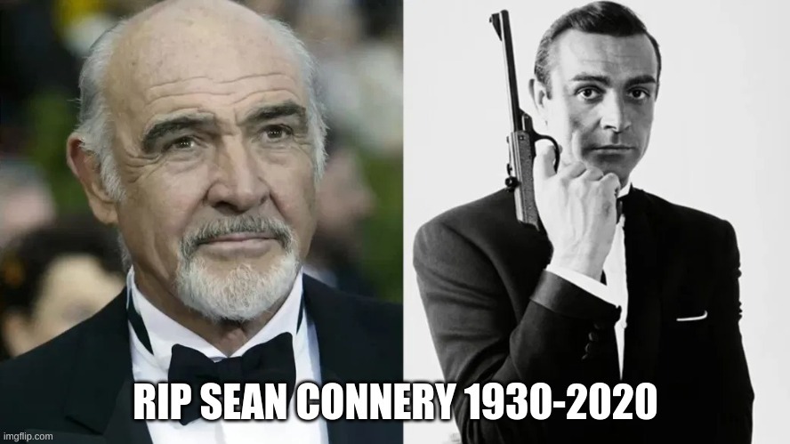Rip James Bond | image tagged in james bond,sean connery,upvote begging,doot,the walking dead,rip | made w/ Imgflip meme maker