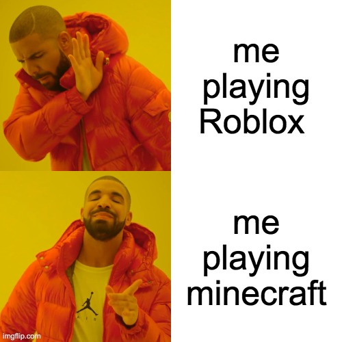 Drake Hotline Bling Meme | me playing Roblox me playing Minecraft | image tagged in memes,drake hotline bling | made w/ Imgflip meme maker