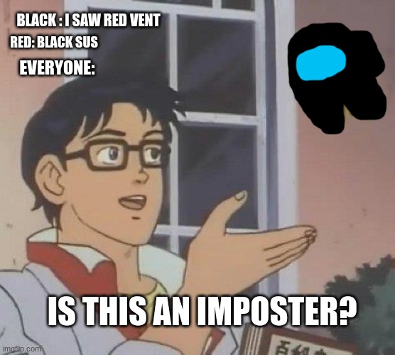 Is This A Pigeon | BLACK : I SAW RED VENT; RED: BLACK SUS; EVERYONE:; IS THIS AN IMPOSTER? | image tagged in memes,is this a pigeon | made w/ Imgflip meme maker