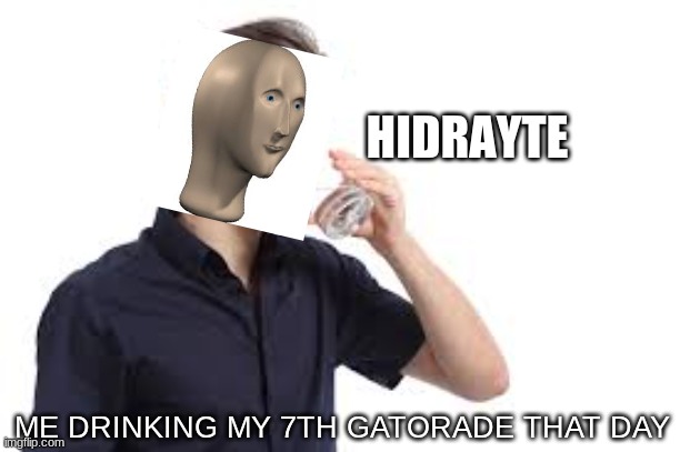 me drinking my 7th gatorade that day | HIDRAYTE; ME DRINKING MY 7TH GATORADE THAT DAY | image tagged in meme man | made w/ Imgflip meme maker