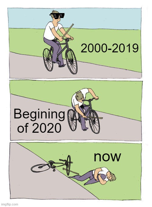 lol | 2000-2019; Begining of 2020; now | image tagged in memes,bike fall | made w/ Imgflip meme maker