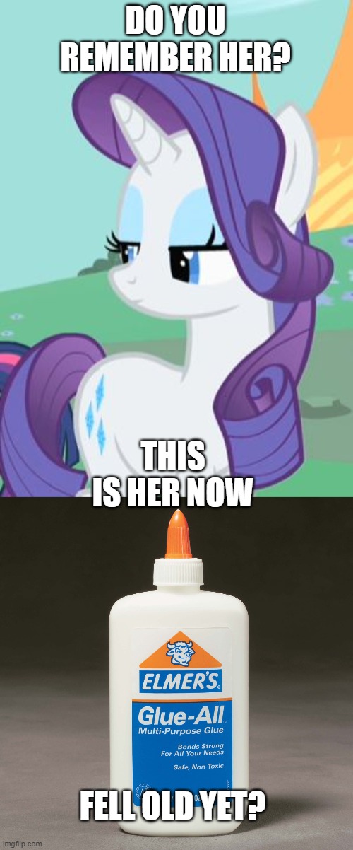 My little pony, where are they now? | DO YOU REMEMBER HER? THIS IS HER NOW; FELL OLD YET? | image tagged in my little pony rarity sarcastic,elmers glue | made w/ Imgflip meme maker
