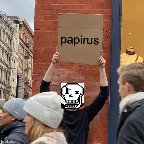 papirus | image tagged in memes,guy holding cardboard sign | made w/ Imgflip meme maker