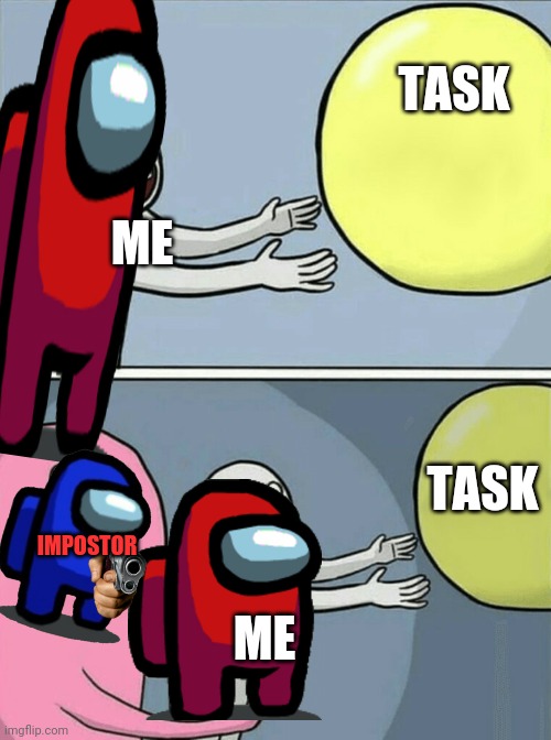 Running Away Balloon | TASK; ME; TASK; IMPOSTOR; ME | image tagged in memes,running away balloon | made w/ Imgflip meme maker