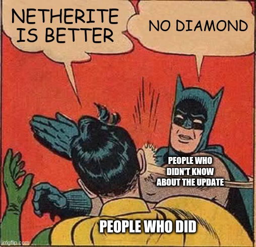 Batman Slapping Robin | NETHERITE IS BETTER; NO DIAMOND; PEOPLE WHO DIDN'T KNOW ABOUT THE UPDATE; PEOPLE WHO DID | image tagged in memes,batman slapping robin | made w/ Imgflip meme maker