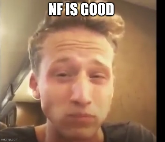 NF eating tomatoes | NF IS GOOD | image tagged in nf eating tomatoes | made w/ Imgflip meme maker