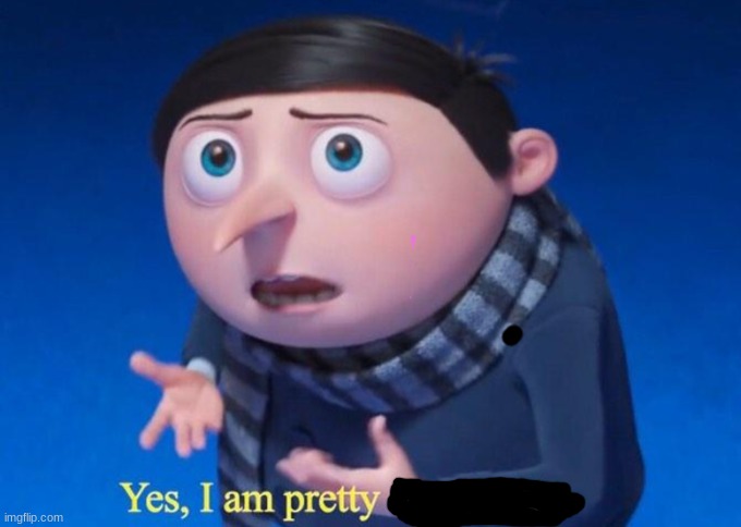 Yes, I am pretty despicable | image tagged in yes i am pretty despicable | made w/ Imgflip meme maker
