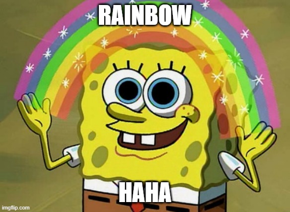 rainbow | RAINBOW; HAHA | image tagged in memes,imagination spongebob | made w/ Imgflip meme maker