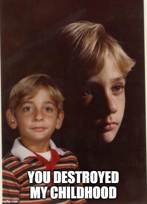 destroy my childhood | YOU DESTROYED MY CHILDHOOD | image tagged in destroy my childhood | made w/ Imgflip meme maker