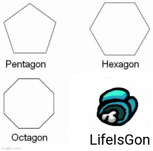 Among us | LifeIsGon | image tagged in memes,pentagon hexagon octagon | made w/ Imgflip meme maker