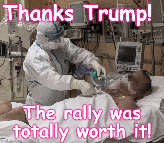 Thanks Trump!  COVID Rally 2020 | Thanks Trump! The rally was totally worth it! | image tagged in covid-19 patient trump fan,trump,rally,fan,election,pandemic | made w/ Imgflip meme maker