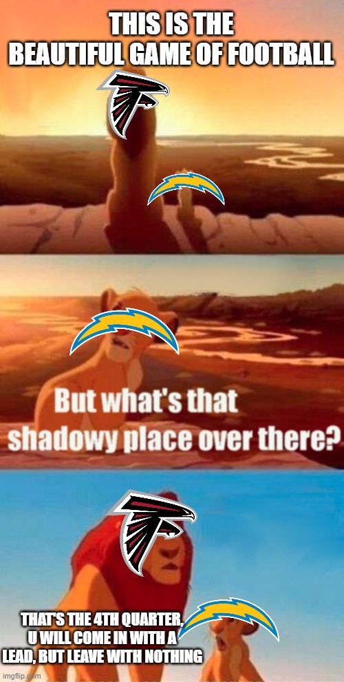 Falcons mentoring Chargers |  THIS IS THE BEAUTIFUL GAME OF FOOTBALL; THAT'S THE 4TH QUARTER, U WILL COME IN WITH A LEAD, BUT LEAVE WITH NOTHING | image tagged in memes,simba shadowy place,nfl,los angeles chargers,atlanta falcons | made w/ Imgflip meme maker
