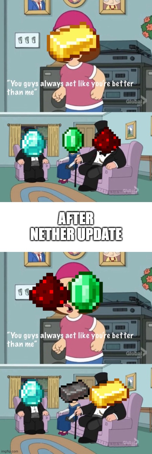 After nether update. | AFTER NETHER UPDATE | image tagged in minecraft,netherlands,you guys always act like you're better than me | made w/ Imgflip meme maker