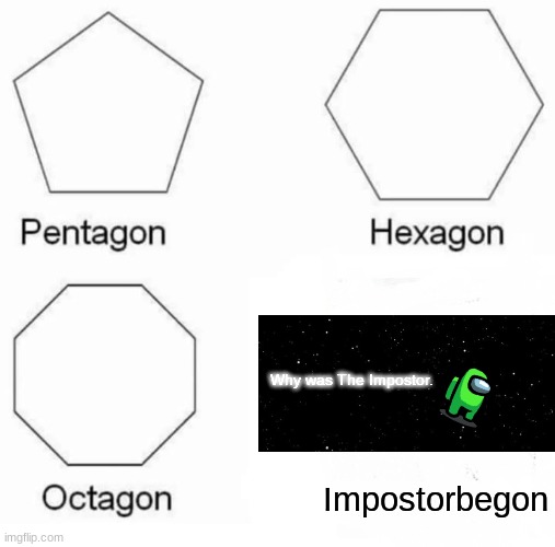 This will get 1 upvote and 1000000 views |  Why was The Impostor. Impostorbegon | image tagged in memes,pentagon hexagon octagon,impostor,among us ejected | made w/ Imgflip meme maker