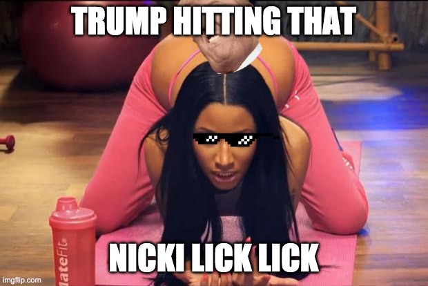 Nicki Minaj | TRUMP HITTING THAT; NICKI LICK LICK | image tagged in nicki minaj | made w/ Imgflip meme maker