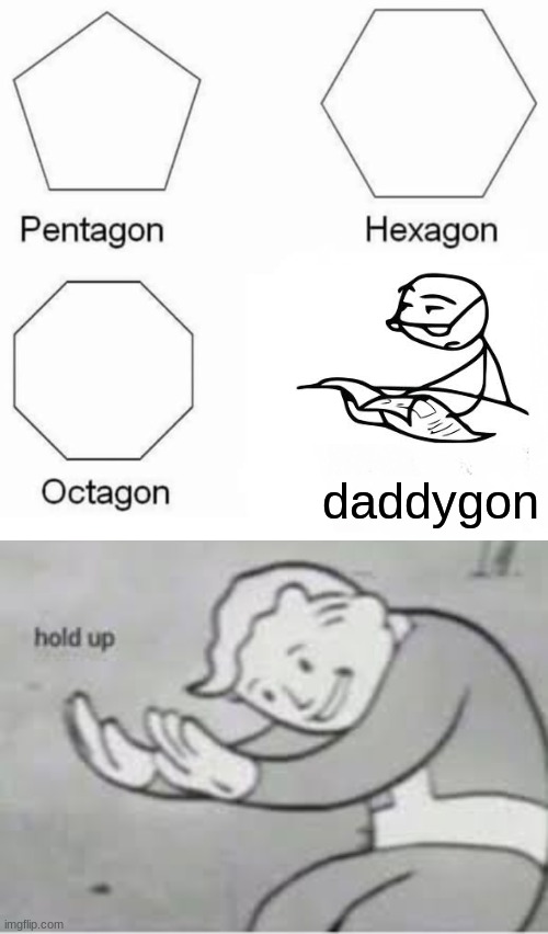 wait what... | daddygon | image tagged in memes,pentagon hexagon octagon,hol up | made w/ Imgflip meme maker