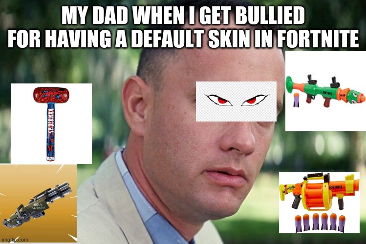 And Just Like That | MY DAD WHEN I GET BULLIED FOR HAVING A DEFAULT SKIN IN FORTNITE | image tagged in memes,and just like that | made w/ Imgflip meme maker