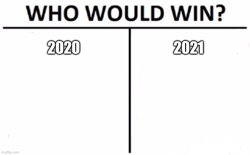 Who Would Win? | 2020; 2021 | image tagged in memes,who would win | made w/ Imgflip meme maker