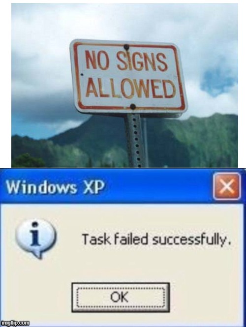 no signs alloud | image tagged in task failed successfully,memes,funny memes | made w/ Imgflip meme maker